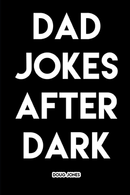 Dad Jokes After Dark: Hilarious and Borderline Inappropriate Jokes - Jones, Doug