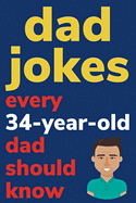 Dad Jokes Every 34 Year Old Dad Should Know: Plus Bonus Try Not To Laugh Game