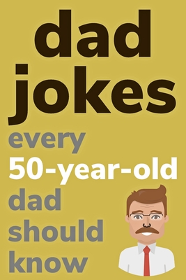 Dad Jokes Every 50 Year Old Dad Should Know: Plus Bonus Try Not To Laugh Game - Radcliff, Ben