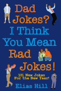 Dad Jokes? I Think You Mean Rad Jokes!: 101 New Dad Jokes For The New Year