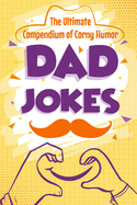 Dad Jokes: The Ultimate Compendium of Corny Humor: Funny Jokes Book