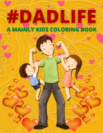 Dad Life A Mainly Kids Coloring Book: Awesome Gift for father (Father day coloring book for Kids)