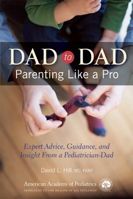 Dad to Dad: Parenting Like a Pro - Hill, David L, MD, Faap