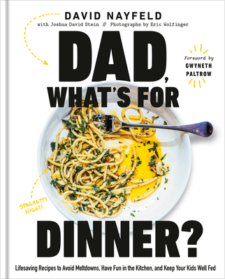Dad, What's for Dinner?: Lifesaving Recipes to Avoid Meltdowns, Have Fun in the Kitchen, and Keep Your Kids Well Fed: A Cookbook - Nayfeld, David, and Stein, Joshua David