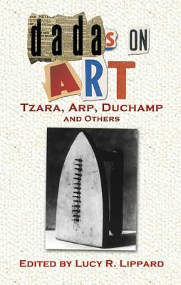 Dadas on Art: Tzara, Arp, Duchamp and Others - Lippard, Lucy R (Editor)