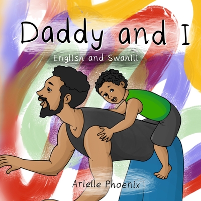 Daddy and I: (Bilingual English & Swahili Children's Book) - Phoenix, Arielle