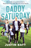 Daddy Saturday: How to Be an Intentional Dad to Raise Good Kids Who Become Great Adults