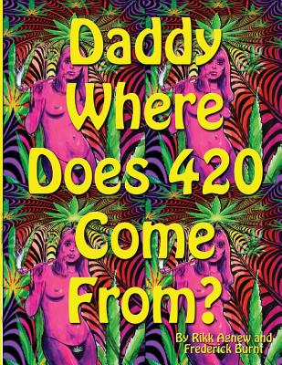 Daddy Where Does 420 Come from - Agnew, Rikk, and Burnt, Frederick