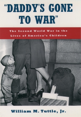 Daddy's Gone to War: The Second World War in the Lives of America's Children - Tuttle, William M