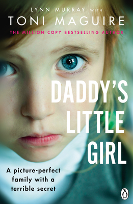 Daddy's Little Girl: A picture-perfect family with a terrible secret - Maguire, Toni, and Murray, Lynn