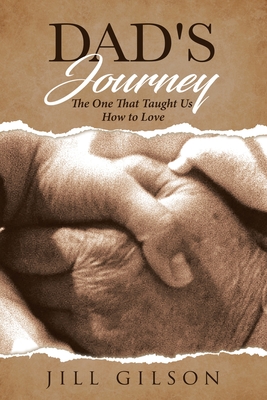 Dad's Journey: The One That Taught Us How to Love - Gilson, Jill A