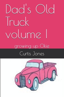 Dad's Old Truck volume I: growing up Okie - Jones, Curtis