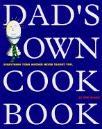 Dad's Own Cookbook: Everything Your Mother Never Taught You