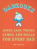 Dadzooks: Jokes, Gags, Tricks, Games, and Skills for Every Dad