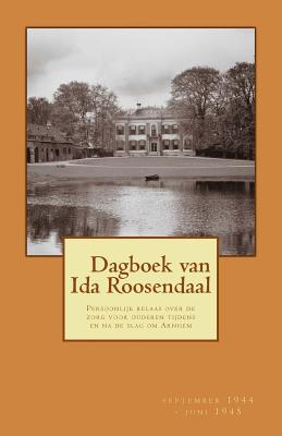 Dagboek Van Ida Roosendaal: (September 1944 - Juni 1945) - Roosendaal, Ida, and Bouman, Jan F (Prologue by)
