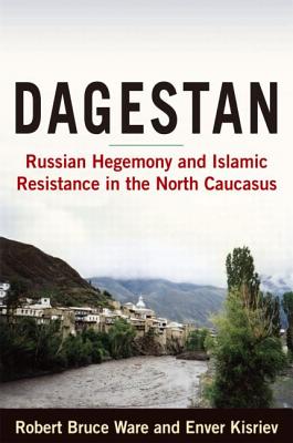 Dagestan: Russian Hegemony and Islamic Resistance in the North Caucasus - Ware, Robert, and Kisriev, Enver