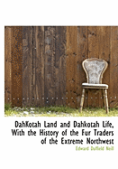 Dahkotah Land and Dahkotah Life, with the History of the Fur Traders of the Extreme Northwest - Neill, Edward Duffield
