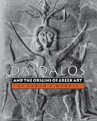 Daidalos and the Origins of Greek Art - Morris, Sarah P
