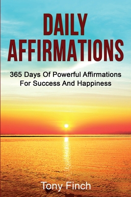 Daily Affirmations: 365 days of powerful affirmations for success and happiness - Finch, Tony