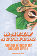 Daily Ayurveda: Ancient Wisdom for Modern Living