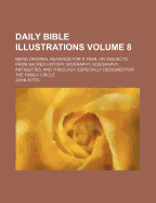 Daily Bible Illustrations: Being Original Readings for a Year, on Subjects from Sacred History, Biography, Georgaphy, Antiquities, and Theology: