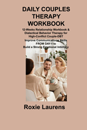 Daily Couples Therapy Workbook: 12-Weeks Relationship Workbook & Dialectical Behavior Therapy for High-Conflict Couple-DBT Improve Communications Skills FROM DAY-1 to Build a Strong Emotional Intimacy