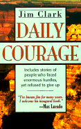 Daily Courage: Includes Stories of People Who Faced Enormous Hurdles, Yet Refused to Give Up