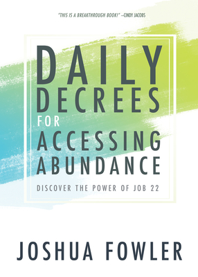 Daily Decrees for Accessing Abundance: Discover the Power of Job 22 - Fowler, Joshua, and Chironna, Mark (Foreword by)