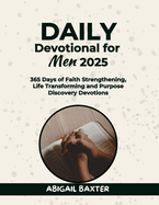 Daily Devotional For Men 2025: 365 Days Of Faith Strengthening Life Transforming And Purpose Discovery Devotions