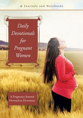 Daily Devotionals for Pregnant Women: A Pregnancy Journal Devoted to Devotions - @Journals Notebooks