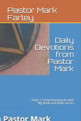 Daily Devotions from Pastor Mark: Daily 12 Step Devotionals with Big Book and Bible Verses - Farley, Pastor Mark