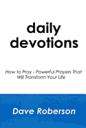 Daily Devotions: How to Pray - Powerful Prayers That Will Transform Your Life