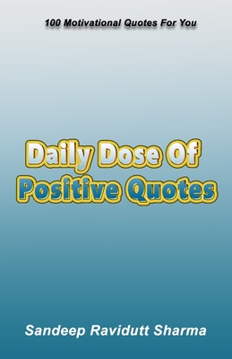 Daily Dose of Positive Quotes: 100 Motivational Quotes For You - Sharma, Sandeep Ravidutt