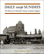 Daily Except Sundays: The Diaries of a Nineteenth Century Locomotive Engineer