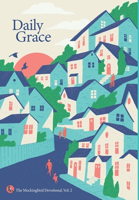 Daily Grace: The Mockingbird Devotional, Vol. 2 - Zahl, David, and Richardson, Ethan, and Condon, Sarah