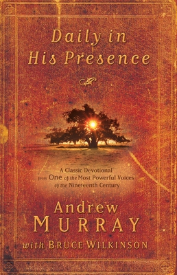 Daily in His Presence: A Classic Devotional from One of the Most Powerful Voices of the Nineteenth Century - Murray, Andrew, and Wilkinson, Bruce (Contributions by)