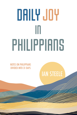 Daily Joy in Philippians: Notes on Philippians Divided into 31 Days - Steele, Ian