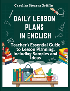 Daily Lesson Plans in English: Teacher's Essential Guide to Lesson Planning, Including Samples and Ideas