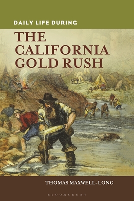 Daily Life During the California Gold Rush - Maxwell-Long, Thomas