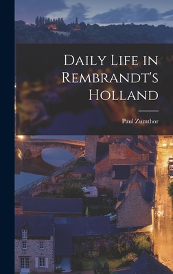 Daily Life in Rembrandt's Holland - Zumthor, Paul 1915-