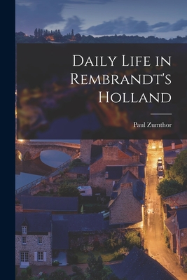 Daily Life in Rembrandt's Holland - Zumthor, Paul 1915-