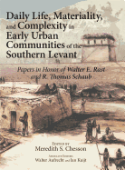 Daily Life, Materiality, and Complexity in Early Urban Communities of the Southern Levant: Papers in Honor of Walter E. Rast and R. Thomas Schaub