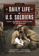 Daily Life of U.S. Soldiers: From the American Revolution to the Iraq War [3 Volumes]