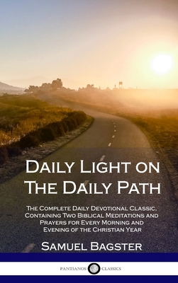 Daily Light on The Daily Path: The Complete Daily Devotional Classic, Containing Two Biblical Meditations and Prayers for Every Morning and Evening of the Christian Year (Hardcover) - Bagster, Samuel