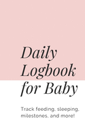 Daily Logbook for Baby: Track Feeding, Sleeping, Milestones, and More!