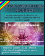 Daily Meditation Journal: No-nonsense practical universal Unitarian Buddhist teachings for the modern world.: -Buddha's lessons in 100+ atomic reflections & meditations for peace, growth, awakening.