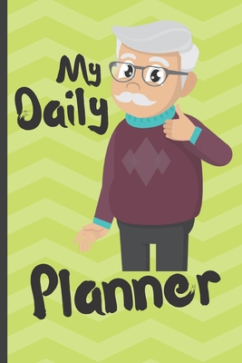 Daily Planner For Senior Citizens Elderly - My Daily Planner: Funny Elderly Senior Gift - Notebook Journal For Elderly, Senior Citizens, Grandpa, Grandma, Grandfather or Grandmother Birthday - Press, Dn7