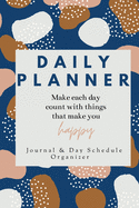 Daily Planner Make each day count with things that make you Happy Journal & Day Schedule Organizer: Undated diary with prompts Optimal Format (6" x 9")
