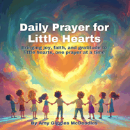 Daily Prayer for Little Hearts: Bringing joy, faith, and gratitude to little hearts, one prayer at a time