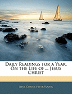 Daily Readings for a Year, on the Life of ... Jesus Christ